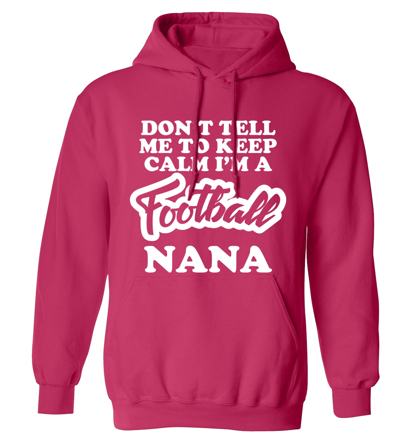 Don't tell me to keep calm I'm a football nana adults unisexpink hoodie 2XL