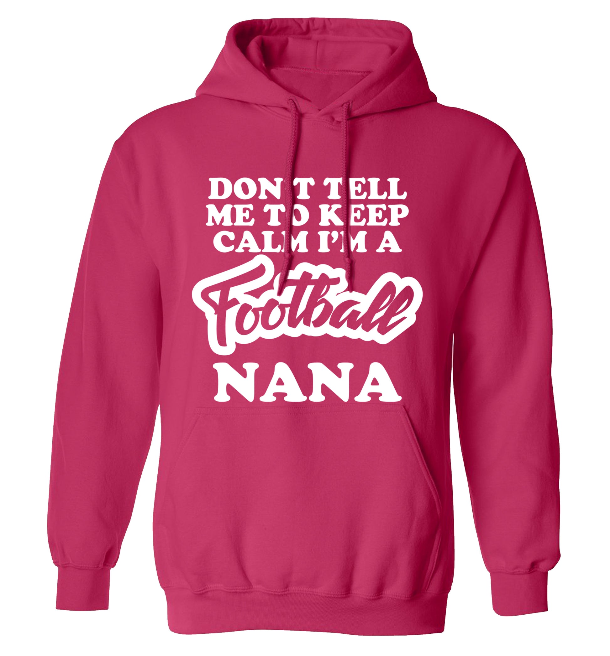 Don't tell me to keep calm I'm a football nana adults unisexpink hoodie 2XL