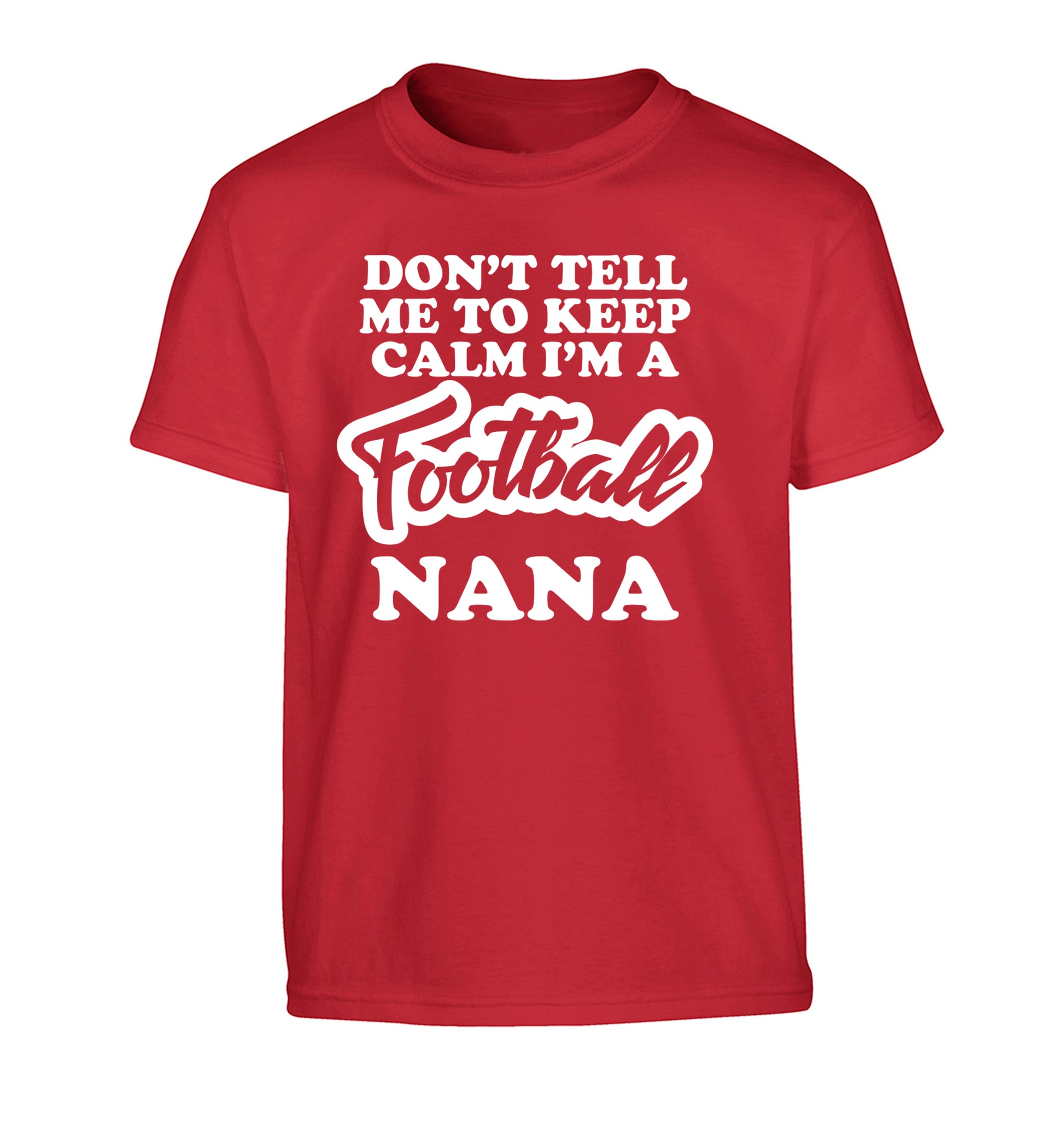 Don't tell me to keep calm I'm a football nana Children's red Tshirt 12-14 Years