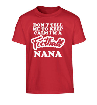 Don't tell me to keep calm I'm a football nana Children's red Tshirt 12-14 Years