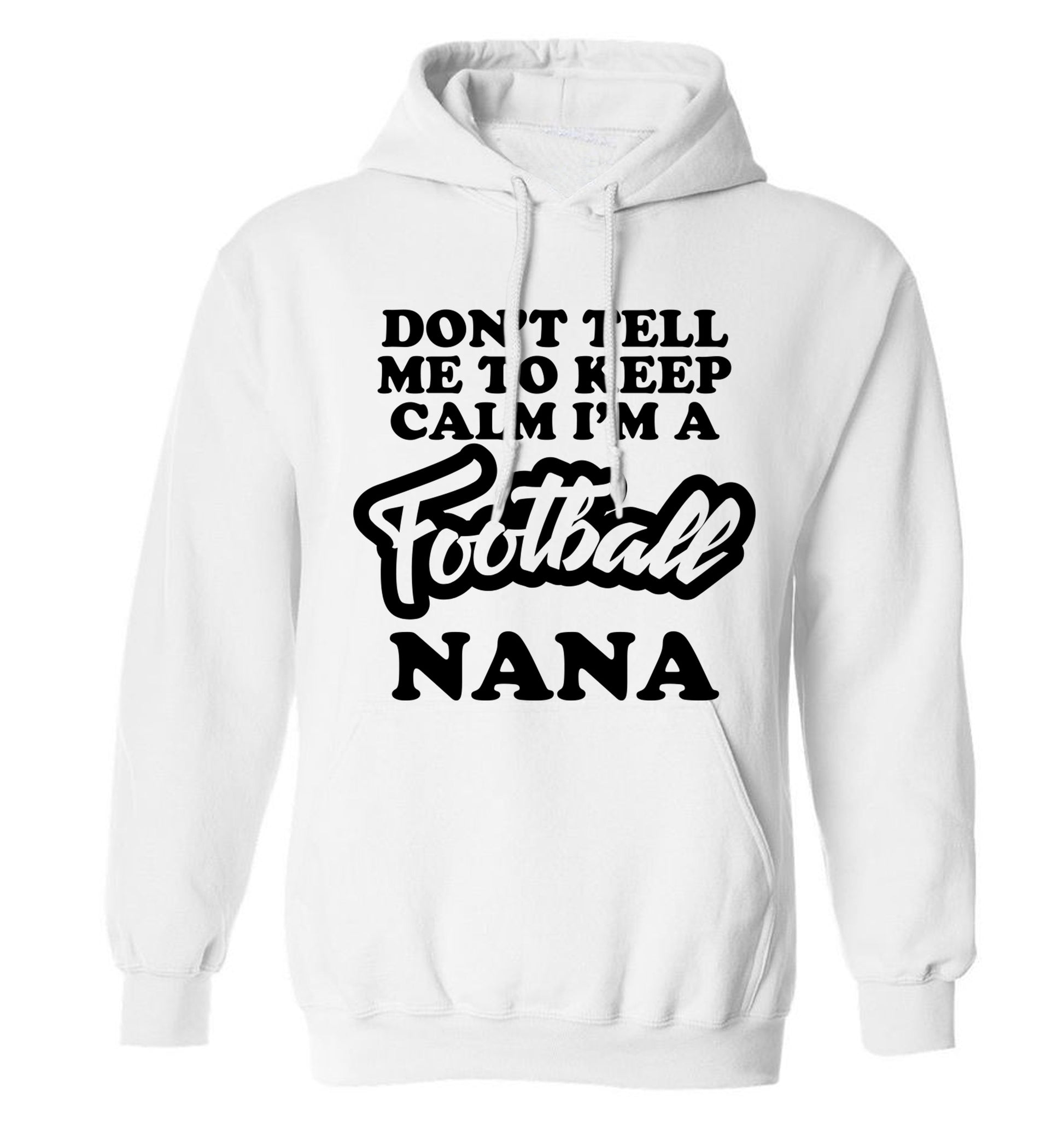 Don't tell me to keep calm I'm a football nana adults unisexwhite hoodie 2XL