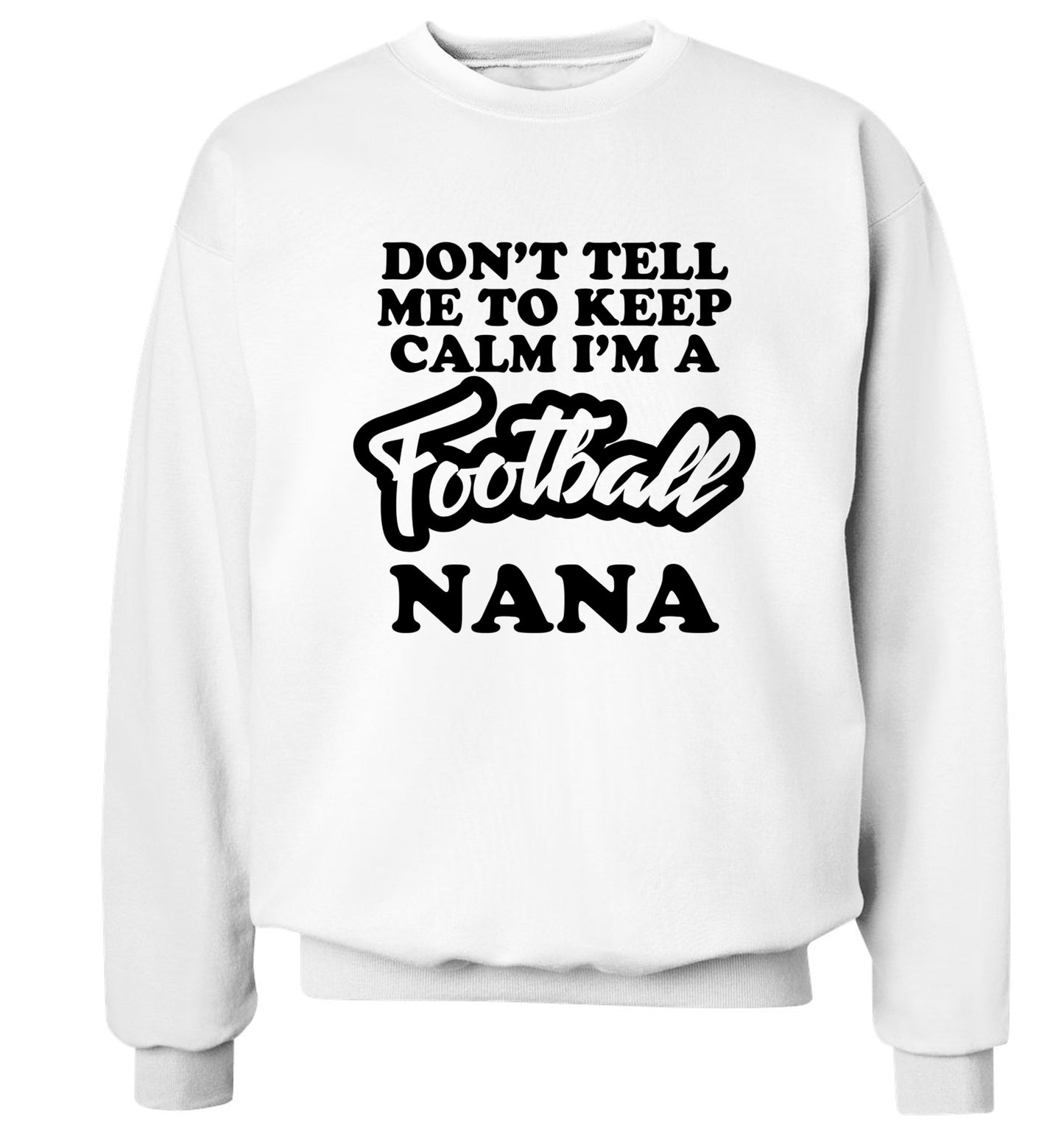 Don't tell me to keep calm I'm a football nana Adult's unisexwhite Sweater 2XL