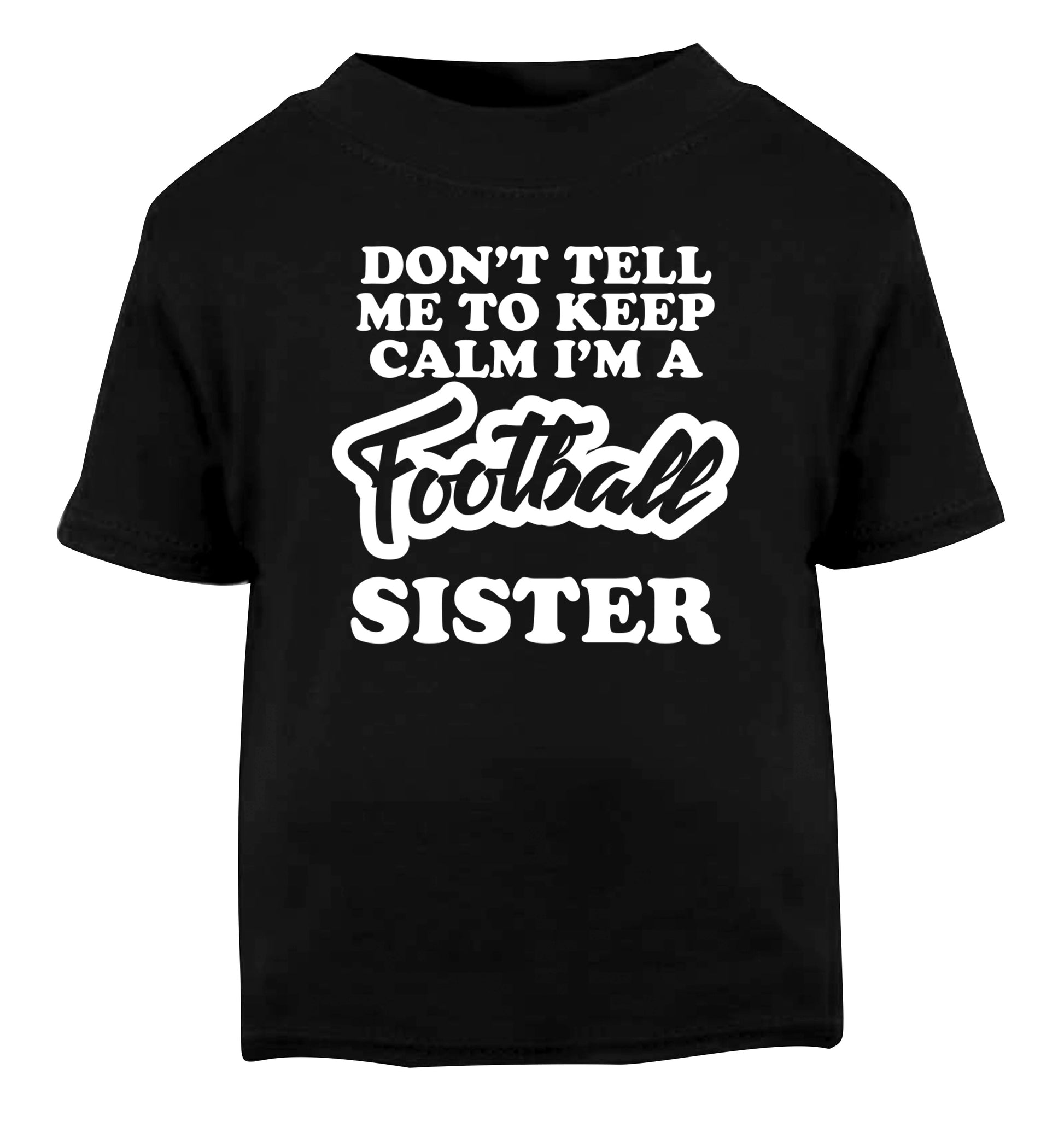 Don't tell me to keep calm I'm a football sister Black Baby Toddler Tshirt 2 years