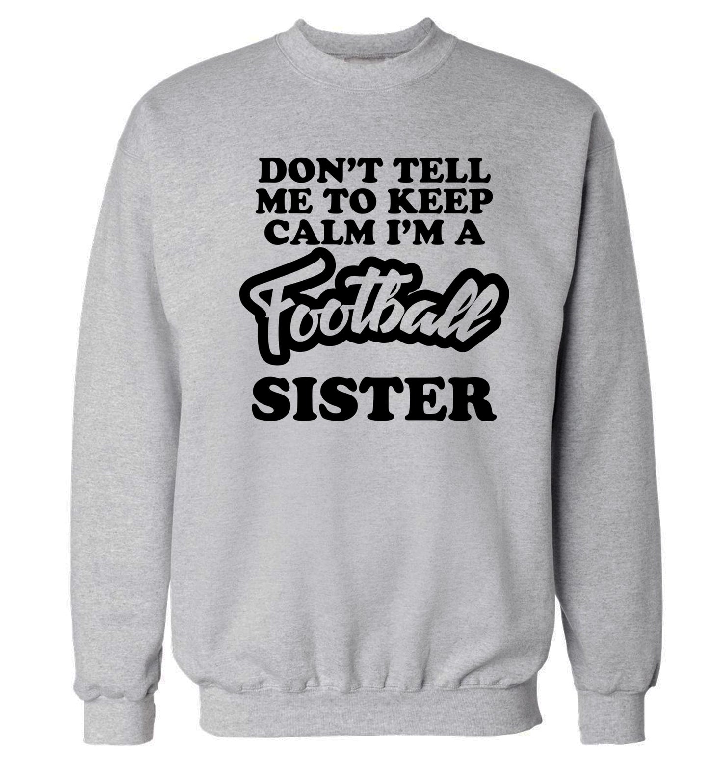 Don't tell me to keep calm I'm a football sister Adult's unisexgrey Sweater 2XL