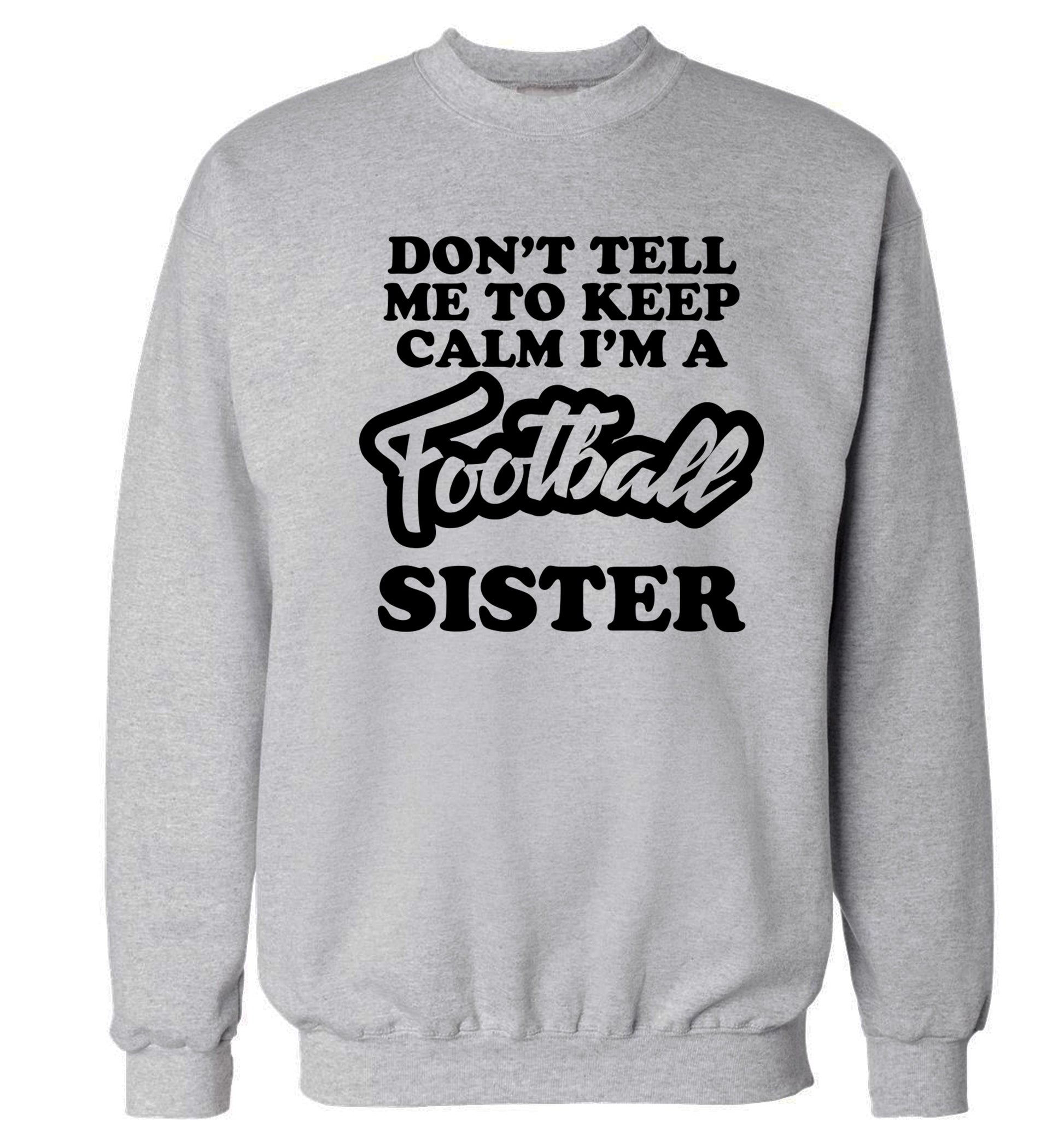 Don't tell me to keep calm I'm a football sister Adult's unisexgrey Sweater 2XL