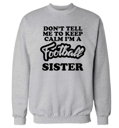 Don't tell me to keep calm I'm a football sister Adult's unisexgrey Sweater 2XL