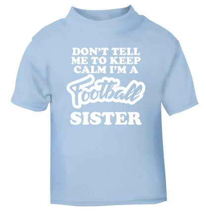 Don't tell me to keep calm I'm a football sister light blue Baby Toddler Tshirt 2 Years
