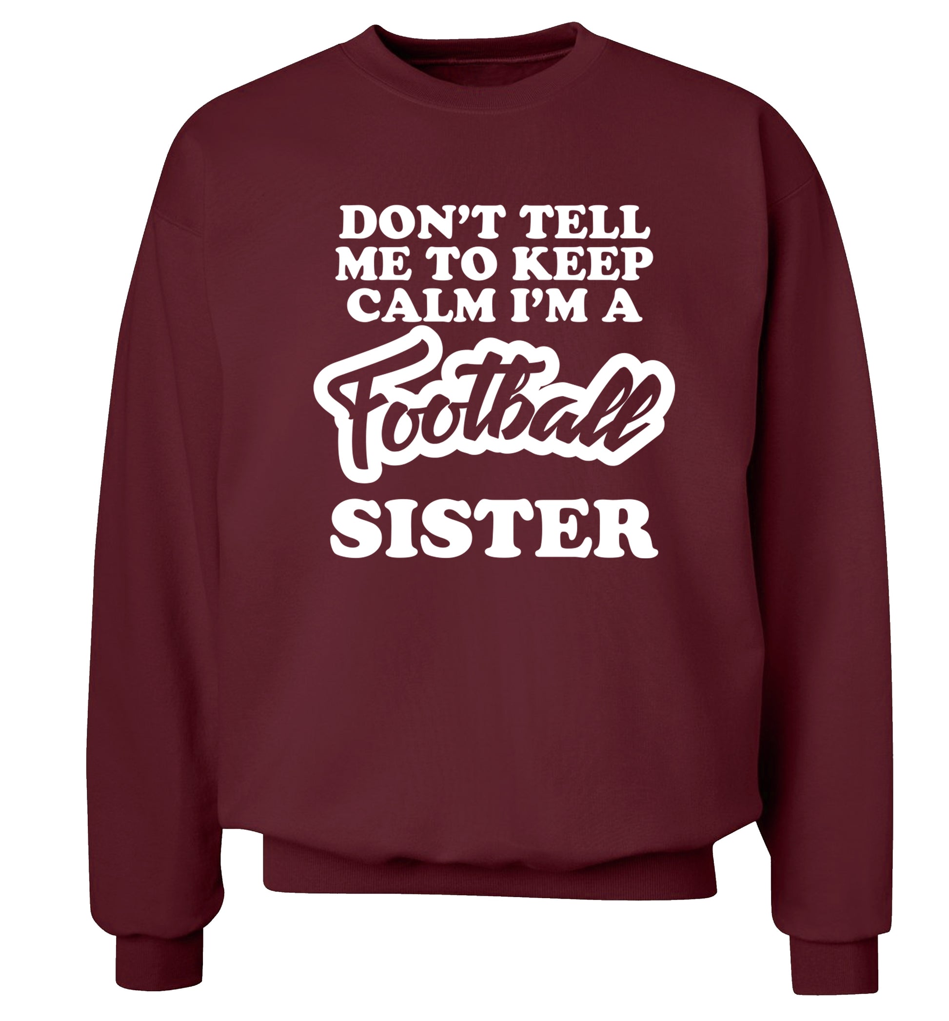 Don't tell me to keep calm I'm a football sister Adult's unisexmaroon Sweater 2XL