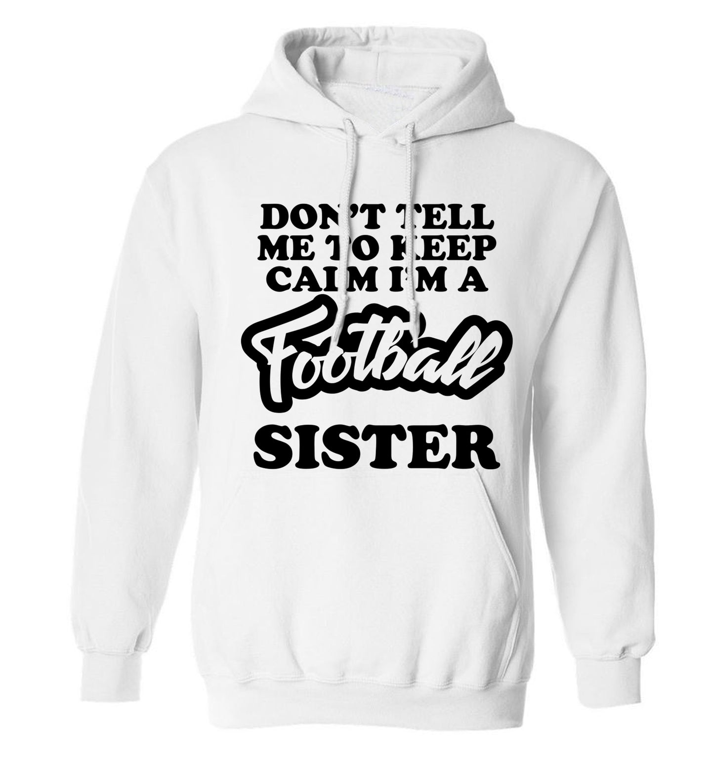 Don't tell me to keep calm I'm a football sister adults unisexwhite hoodie 2XL