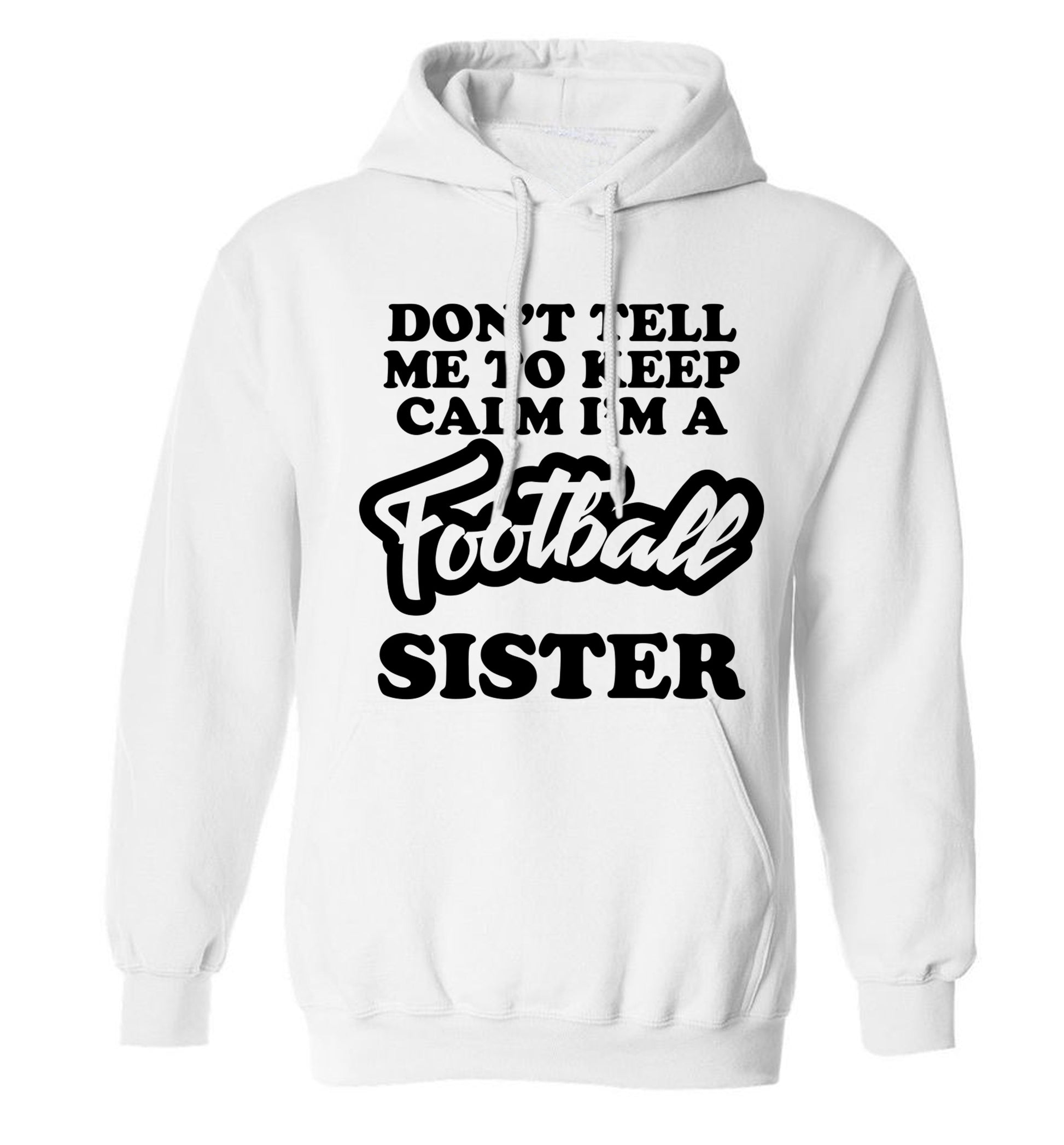 Don't tell me to keep calm I'm a football sister adults unisexwhite hoodie 2XL