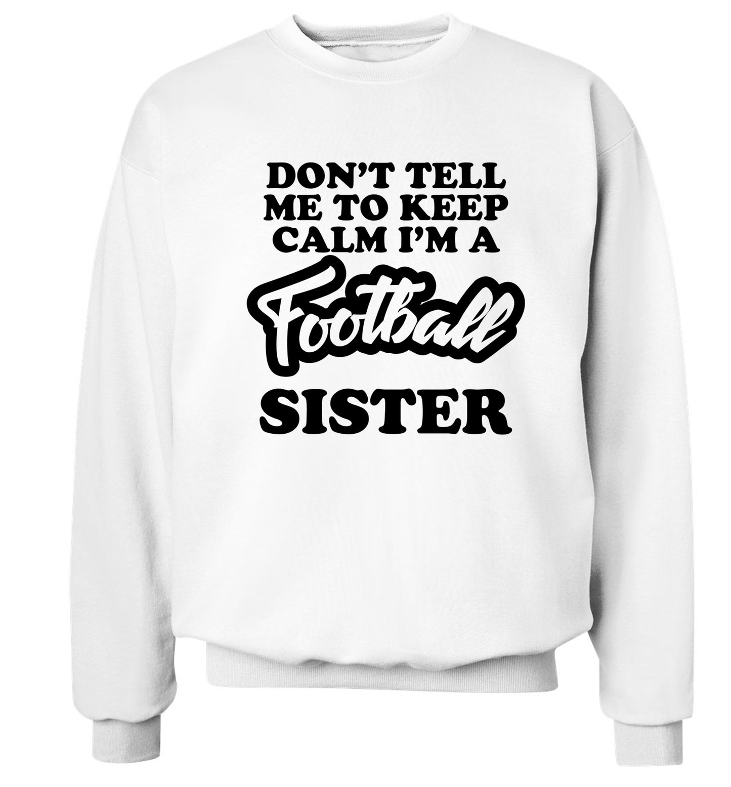 Don't tell me to keep calm I'm a football sister Adult's unisexwhite Sweater 2XL