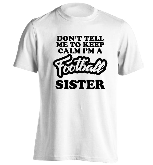 Don't tell me to keep calm I'm a football sister adults unisexwhite Tshirt 2XL