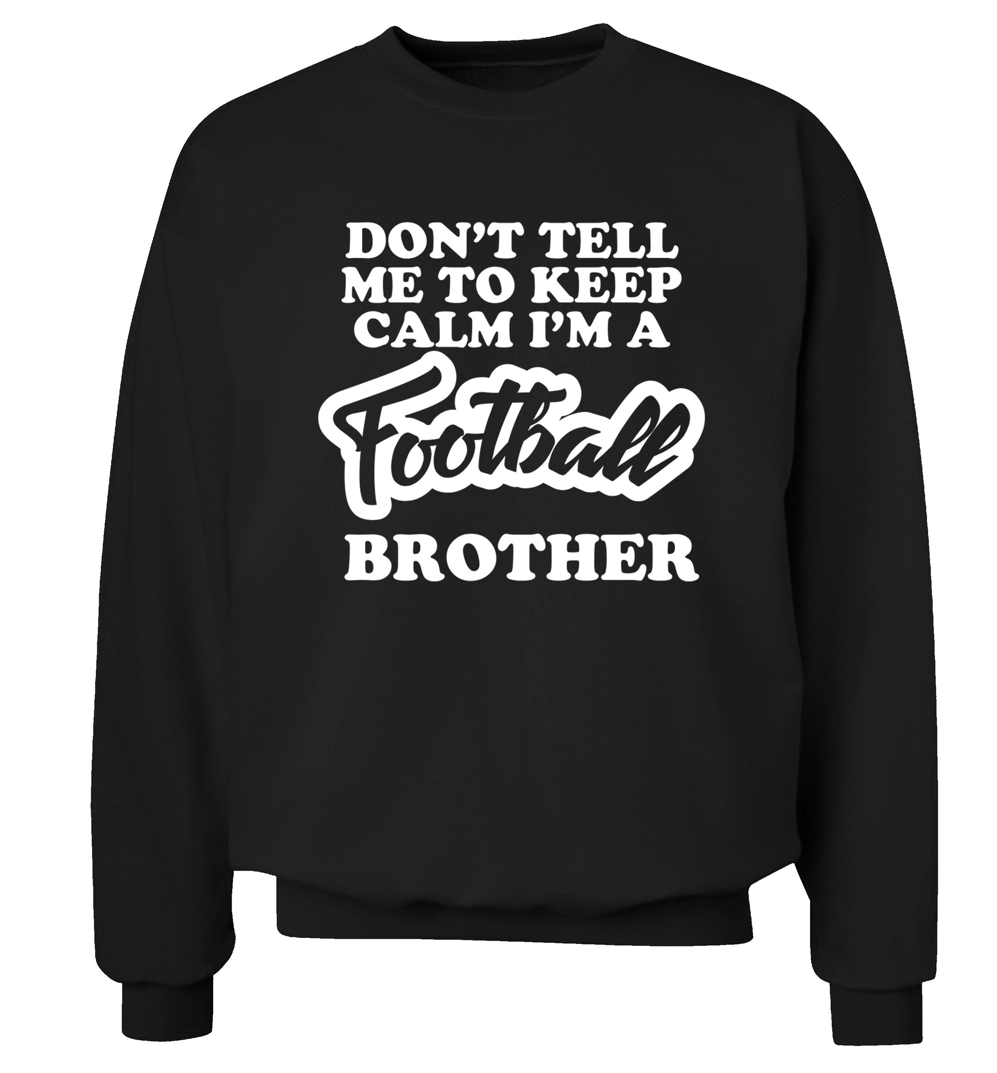 Don't tell me to keep calm I'm a football brother Adult's unisexblack Sweater 2XL