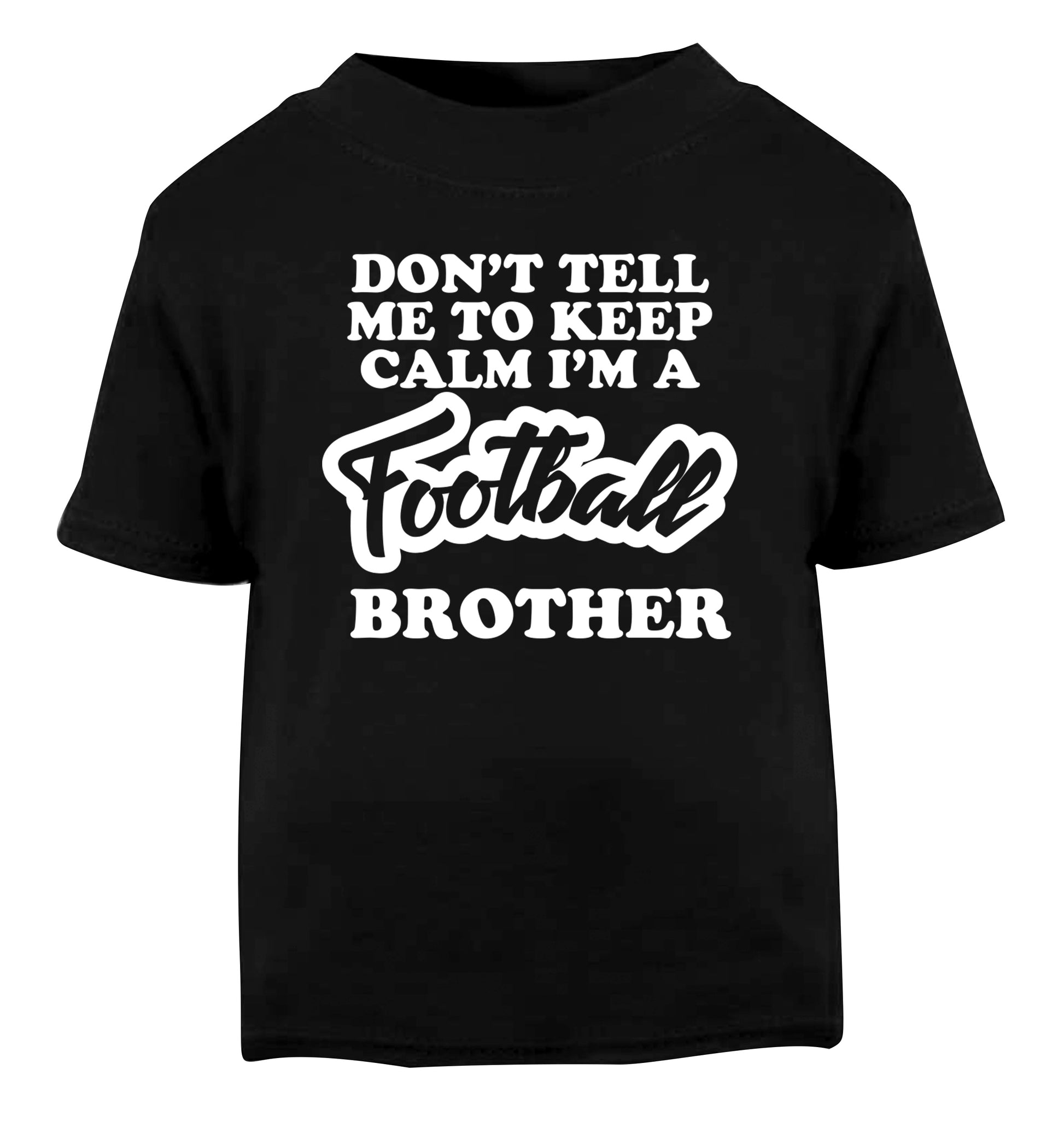 Don't tell me to keep calm I'm a football brother Black Baby Toddler Tshirt 2 years