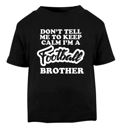 Don't tell me to keep calm I'm a football brother Black Baby Toddler Tshirt 2 years