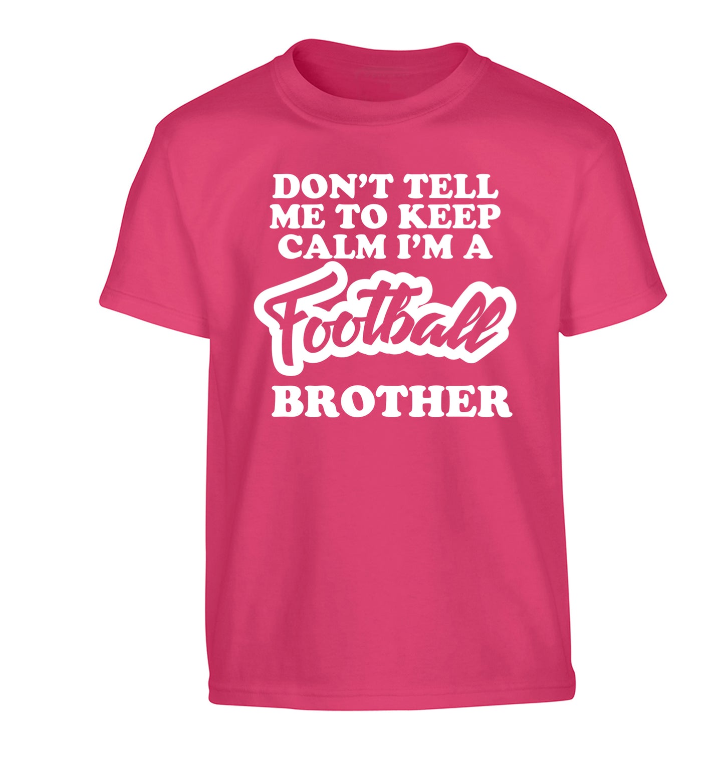 Don't tell me to keep calm I'm a football brother Children's pink Tshirt 12-14 Years