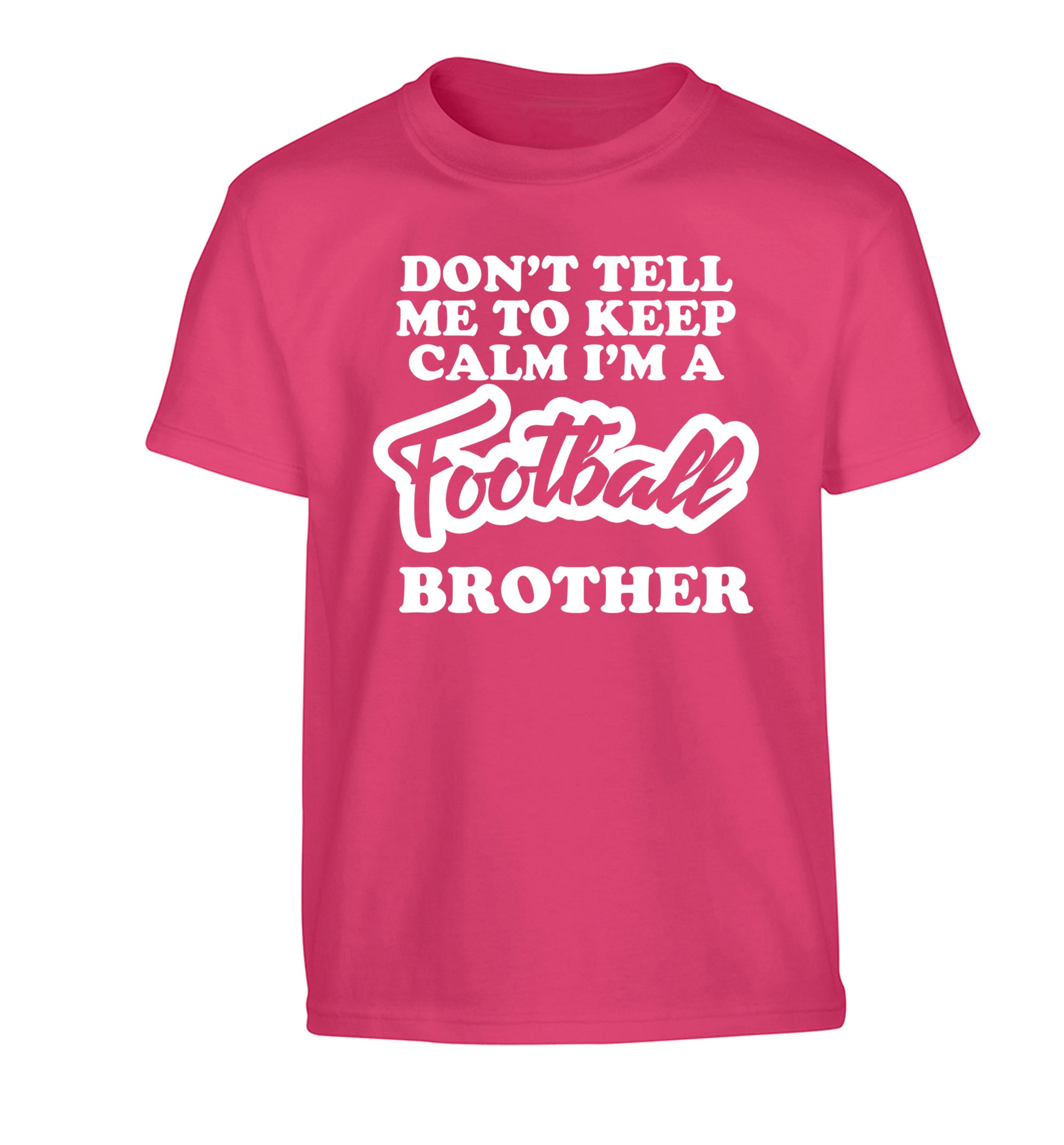 Don't tell me to keep calm I'm a football brother Children's pink Tshirt 12-14 Years