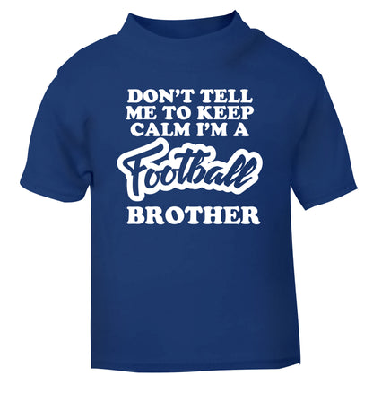 Don't tell me to keep calm I'm a football brother blue Baby Toddler Tshirt 2 Years