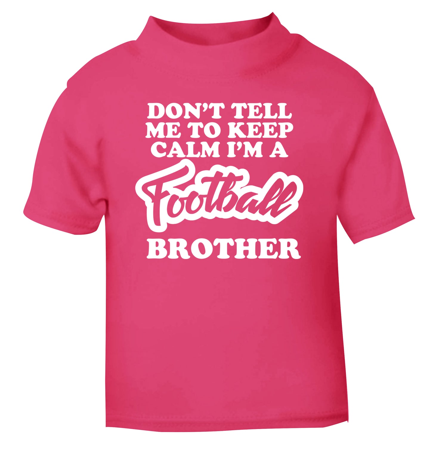 Don't tell me to keep calm I'm a football brother pink Baby Toddler Tshirt 2 Years