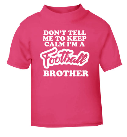 Don't tell me to keep calm I'm a football brother pink Baby Toddler Tshirt 2 Years