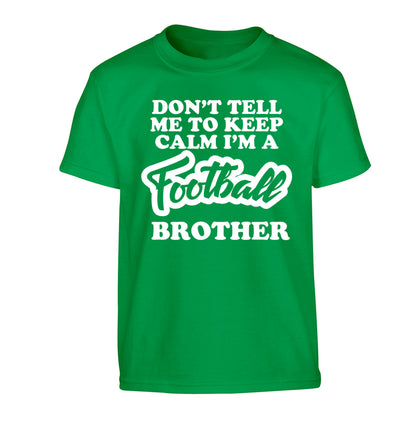 Don't tell me to keep calm I'm a football brother Children's green Tshirt 12-14 Years