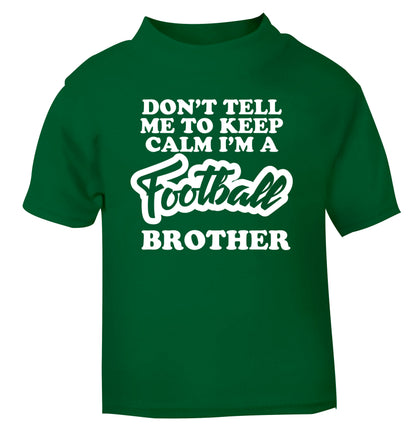 Don't tell me to keep calm I'm a football brother green Baby Toddler Tshirt 2 Years