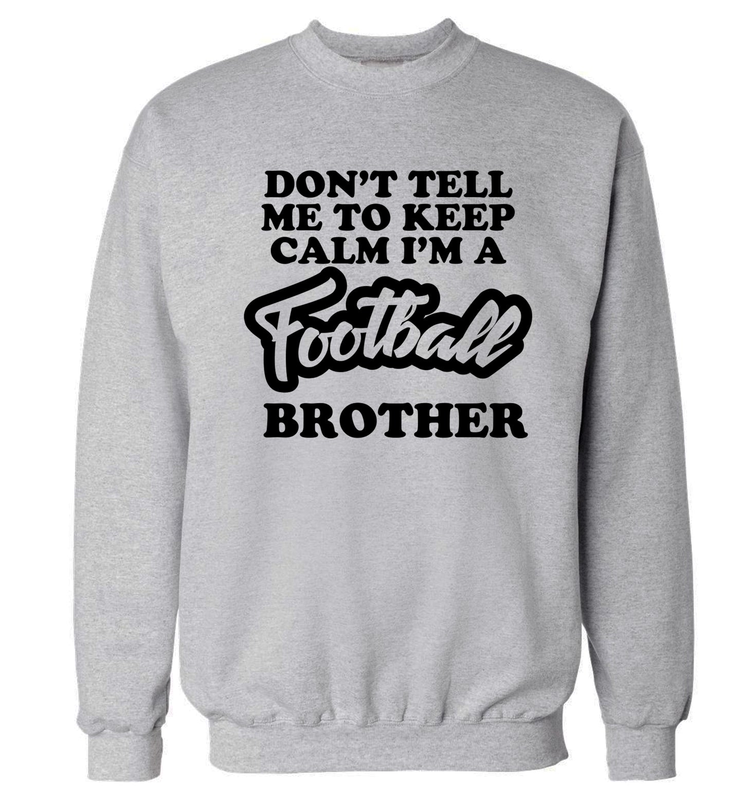 Don't tell me to keep calm I'm a football brother Adult's unisexgrey Sweater 2XL