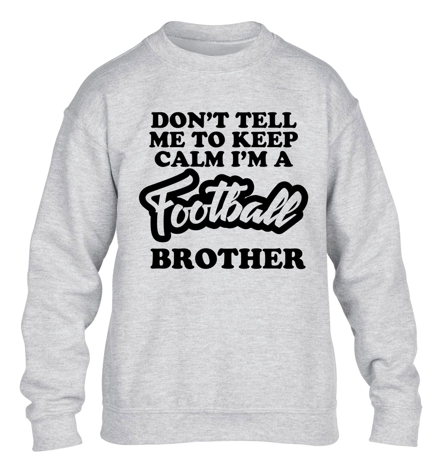 Don't tell me to keep calm I'm a football brother children's grey sweater 12-14 Years