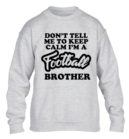 Don't tell me to keep calm I'm a football brother children's grey sweater 12-14 Years