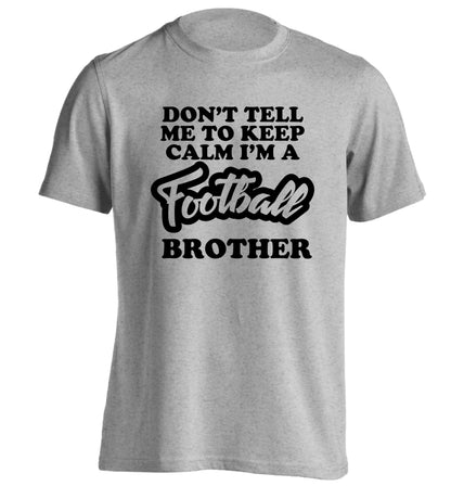 Don't tell me to keep calm I'm a football brother adults unisexgrey Tshirt 2XL