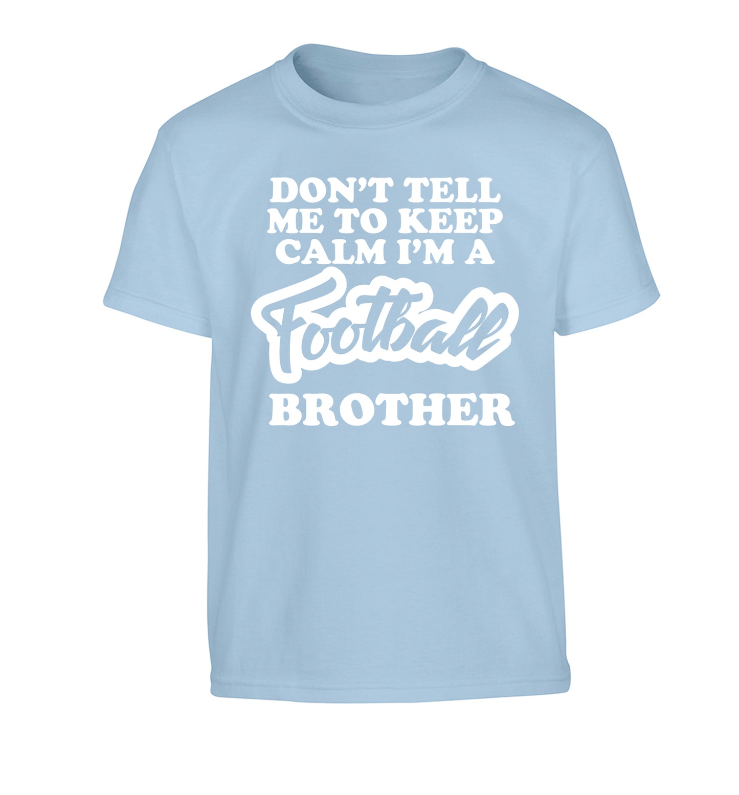 Don't tell me to keep calm I'm a football brother Children's light blue Tshirt 12-14 Years