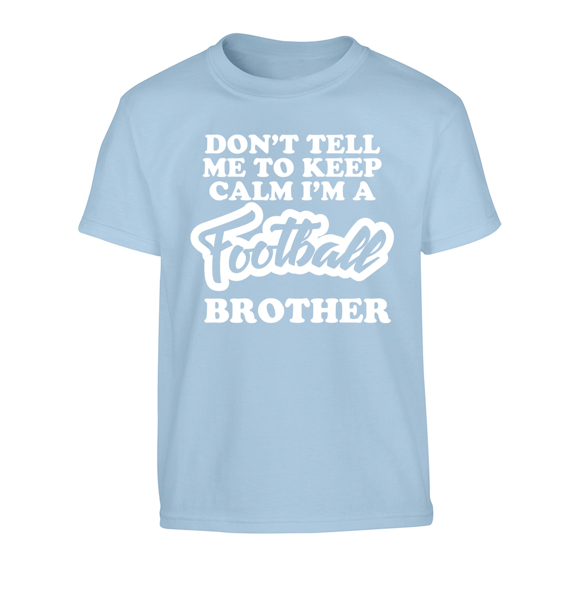 Don't tell me to keep calm I'm a football brother Children's light blue Tshirt 12-14 Years