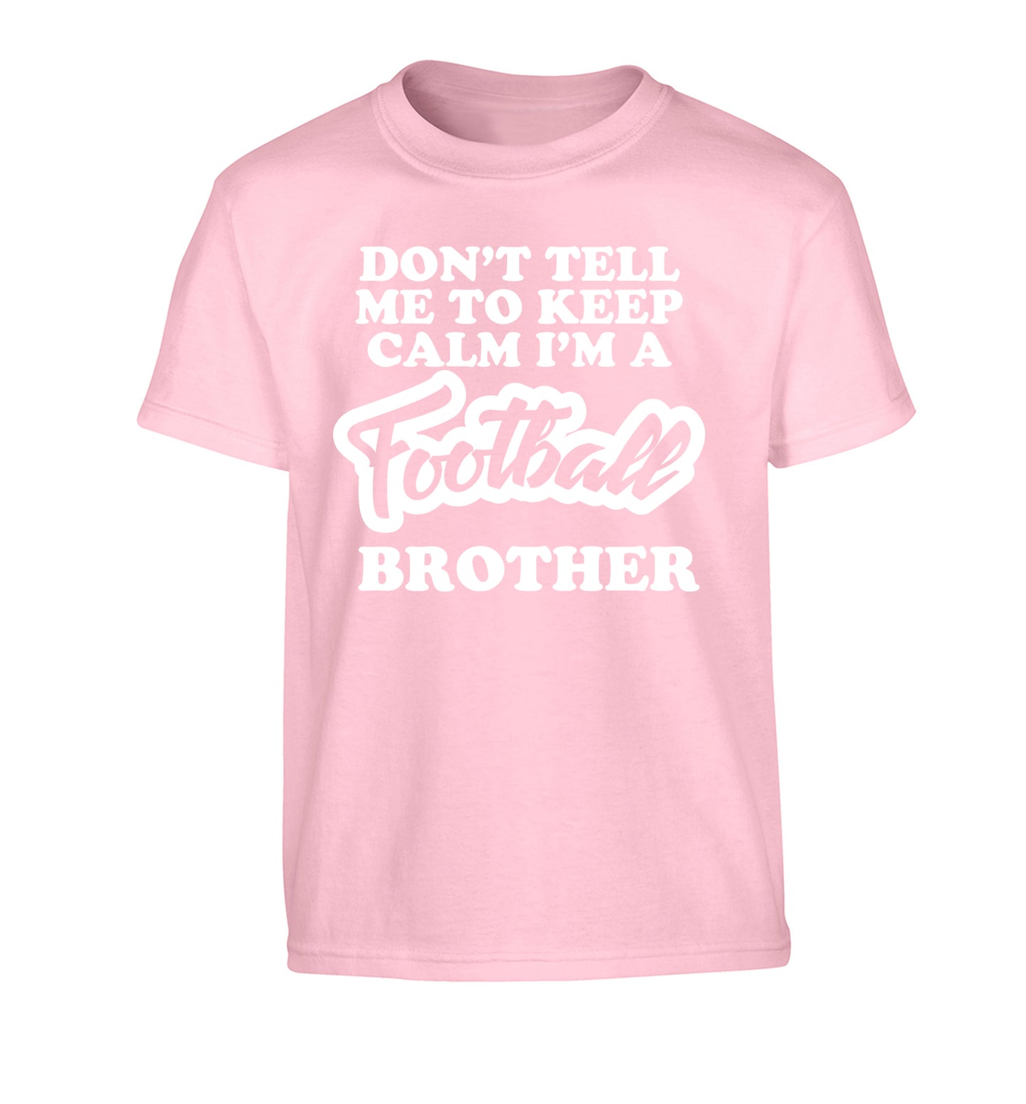 Don't tell me to keep calm I'm a football brother Children's light pink Tshirt 12-14 Years