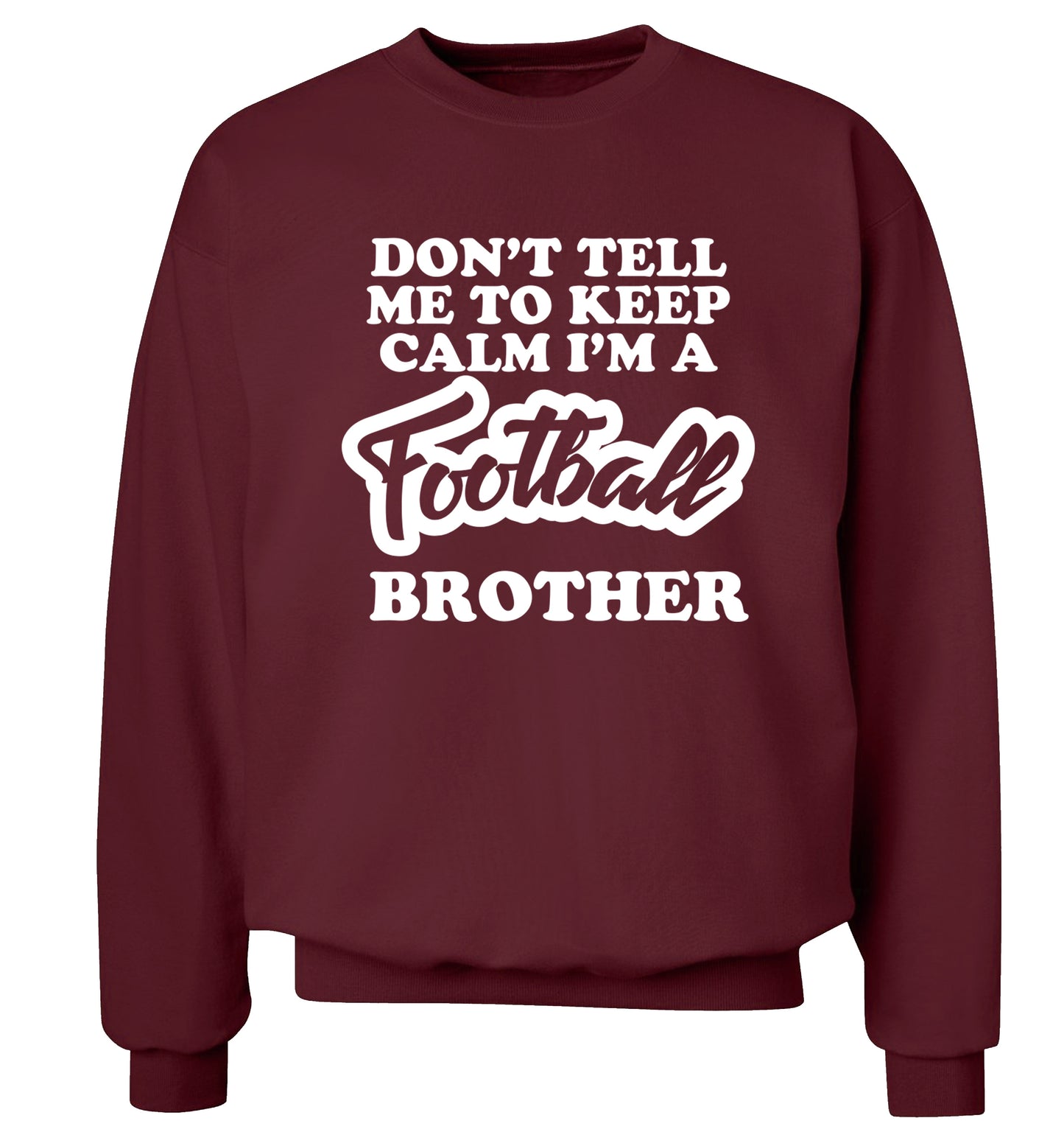 Don't tell me to keep calm I'm a football brother Adult's unisexmaroon Sweater 2XL