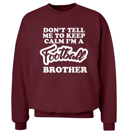 Don't tell me to keep calm I'm a football brother Adult's unisexmaroon Sweater 2XL