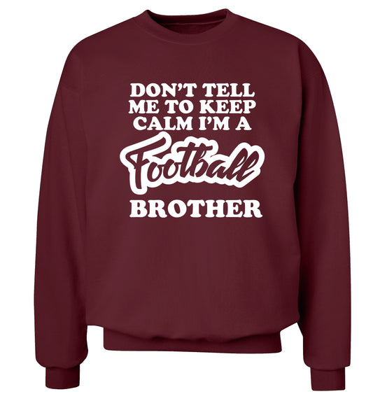 Don't tell me to keep calm I'm a football brother Adult's unisexmaroon Sweater 2XL