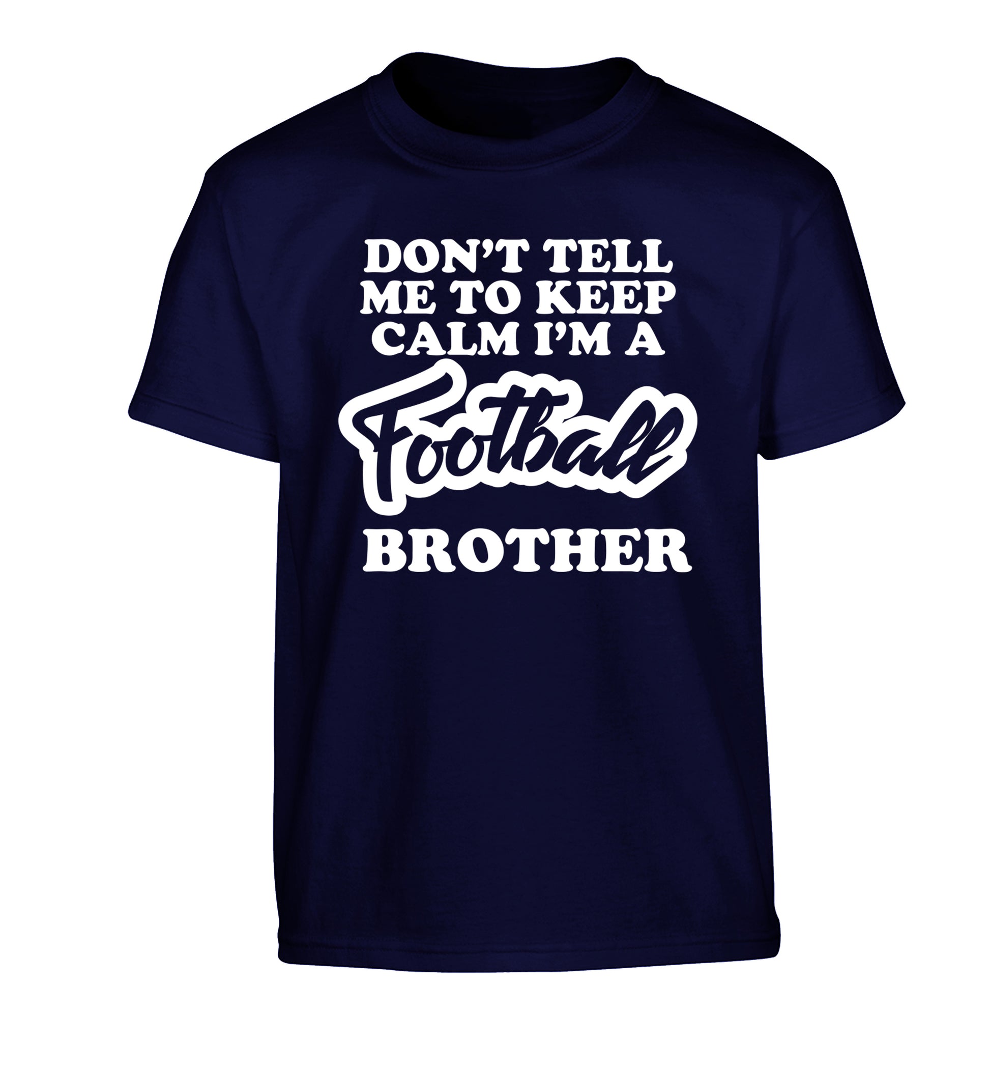 Don't tell me to keep calm I'm a football brother Children's navy Tshirt 12-14 Years