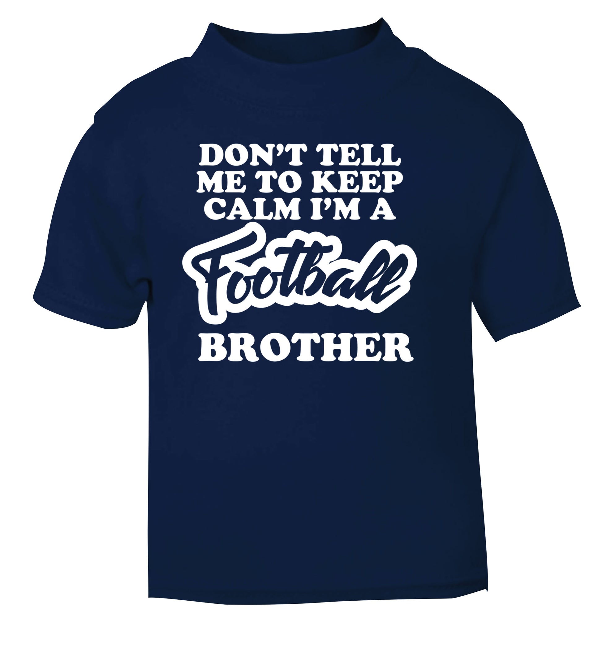 Don't tell me to keep calm I'm a football brother navy Baby Toddler Tshirt 2 Years