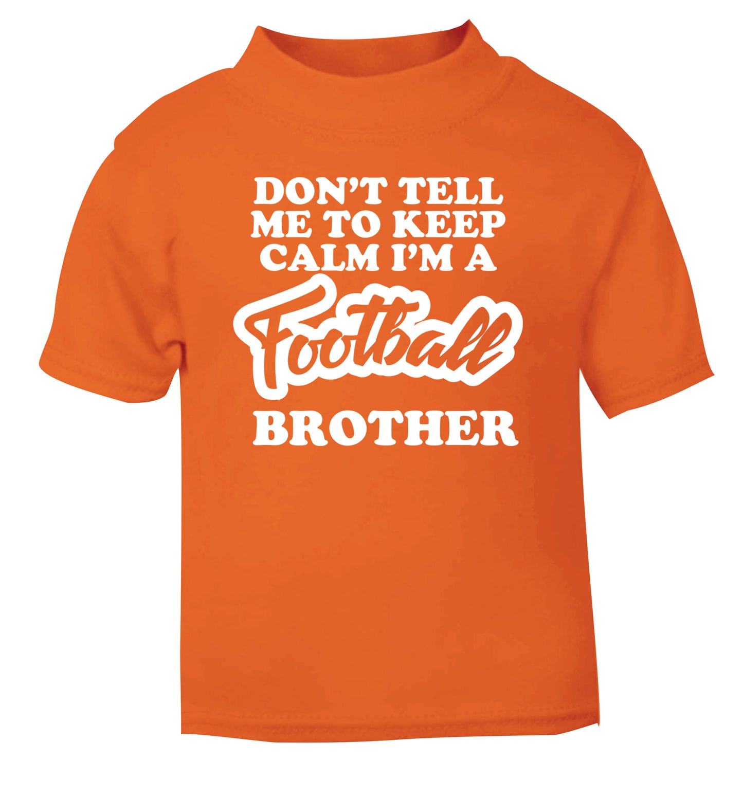 Don't tell me to keep calm I'm a football brother orange Baby Toddler Tshirt 2 Years