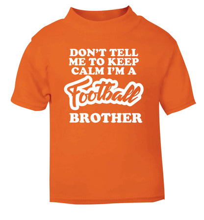 Don't tell me to keep calm I'm a football brother orange Baby Toddler Tshirt 2 Years