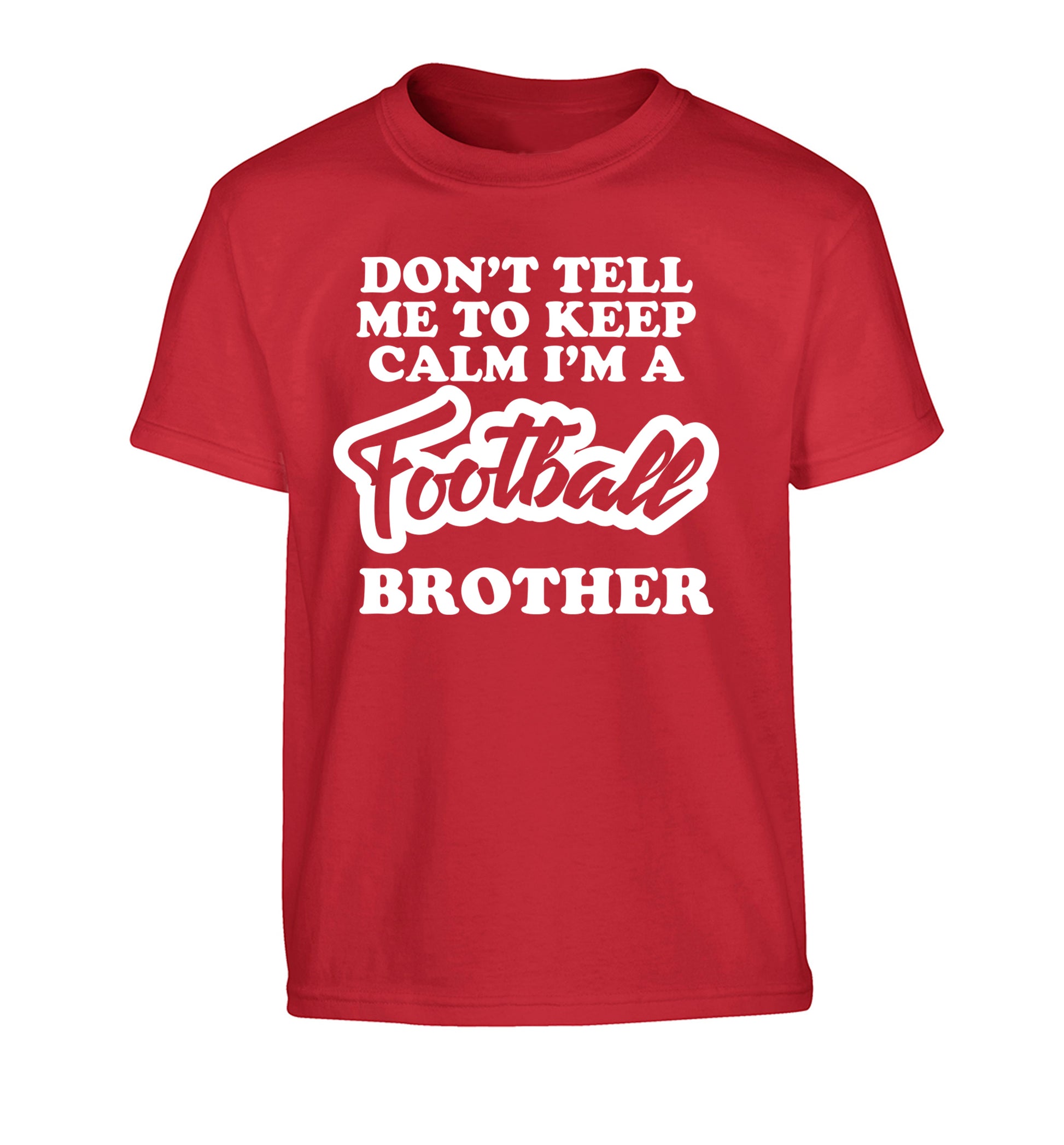 Don't tell me to keep calm I'm a football brother Children's red Tshirt 12-14 Years