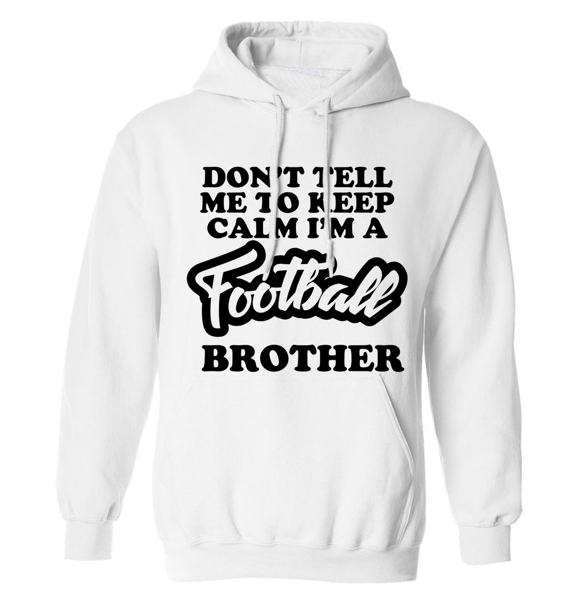 Don't tell me to keep calm I'm a football brother adults unisexwhite hoodie 2XL