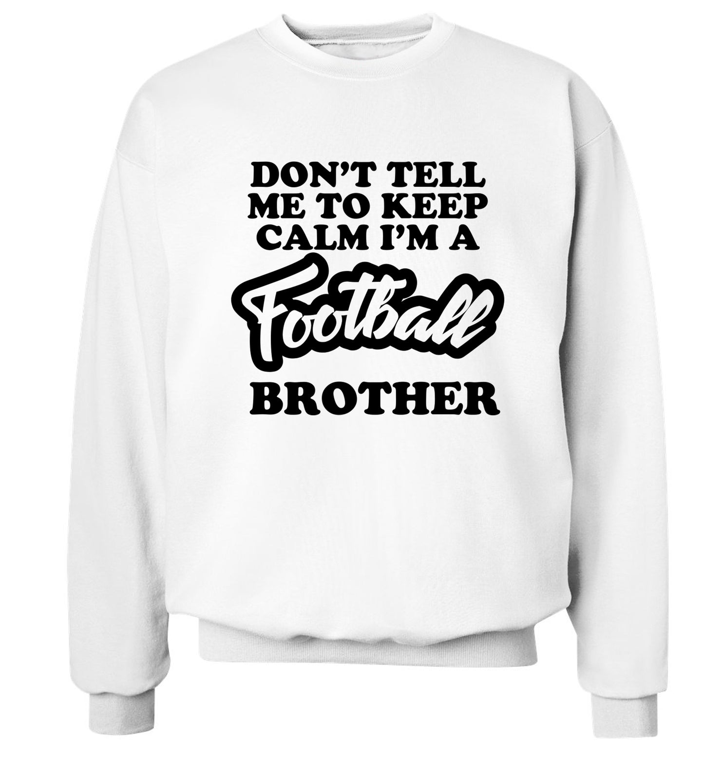 Don't tell me to keep calm I'm a football brother Adult's unisexwhite Sweater 2XL