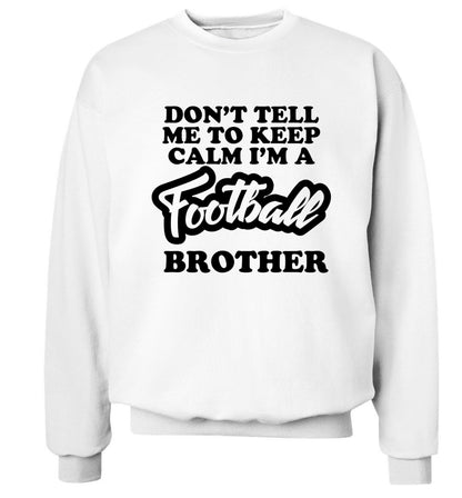 Don't tell me to keep calm I'm a football brother Adult's unisexwhite Sweater 2XL