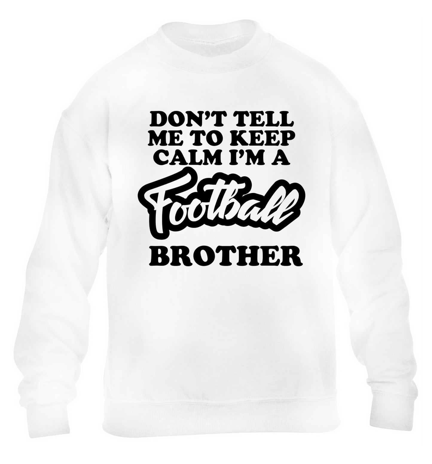 Don't tell me to keep calm I'm a football brother children's white sweater 12-14 Years