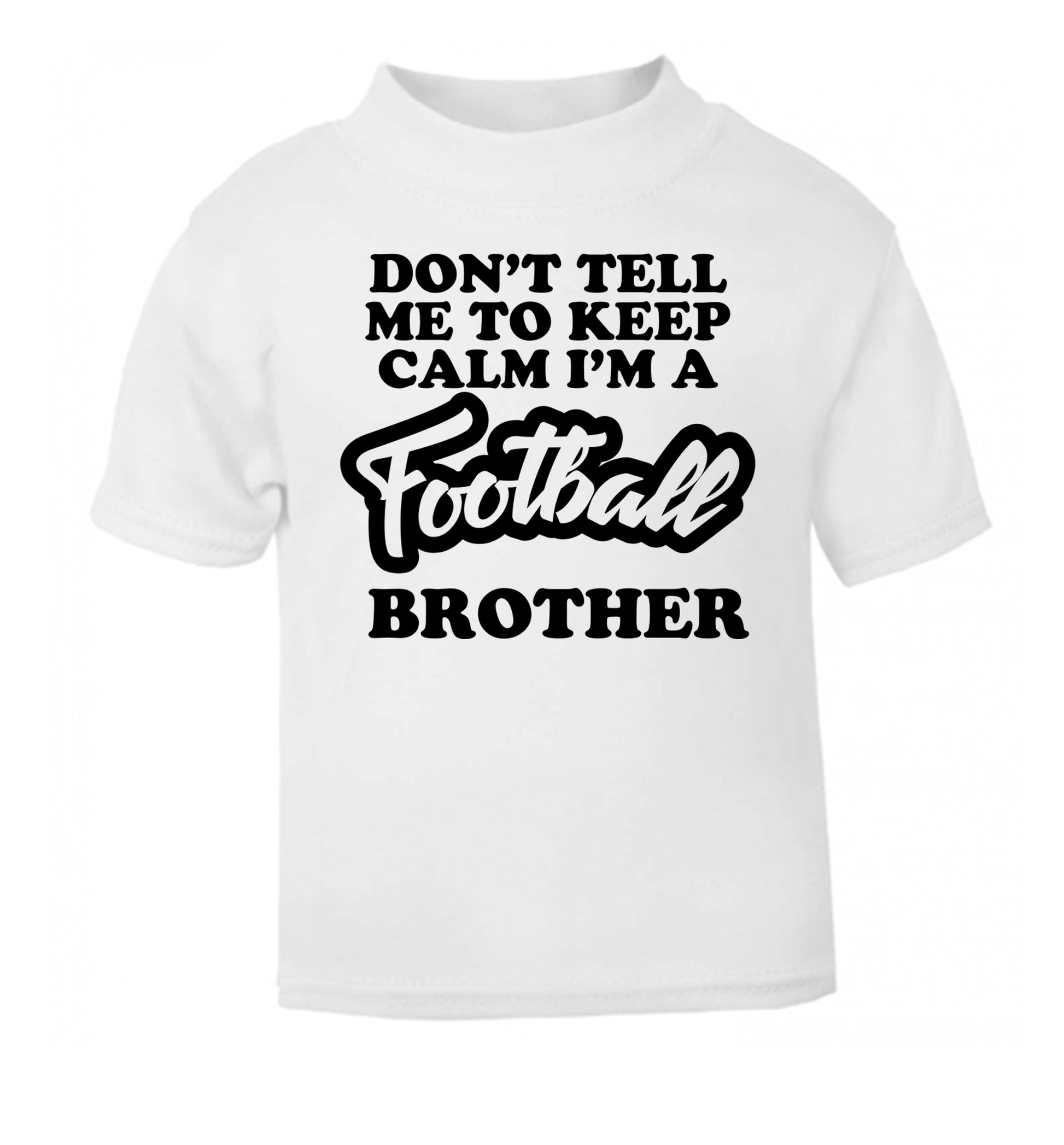 Don't tell me to keep calm I'm a football brother white Baby Toddler Tshirt 2 Years