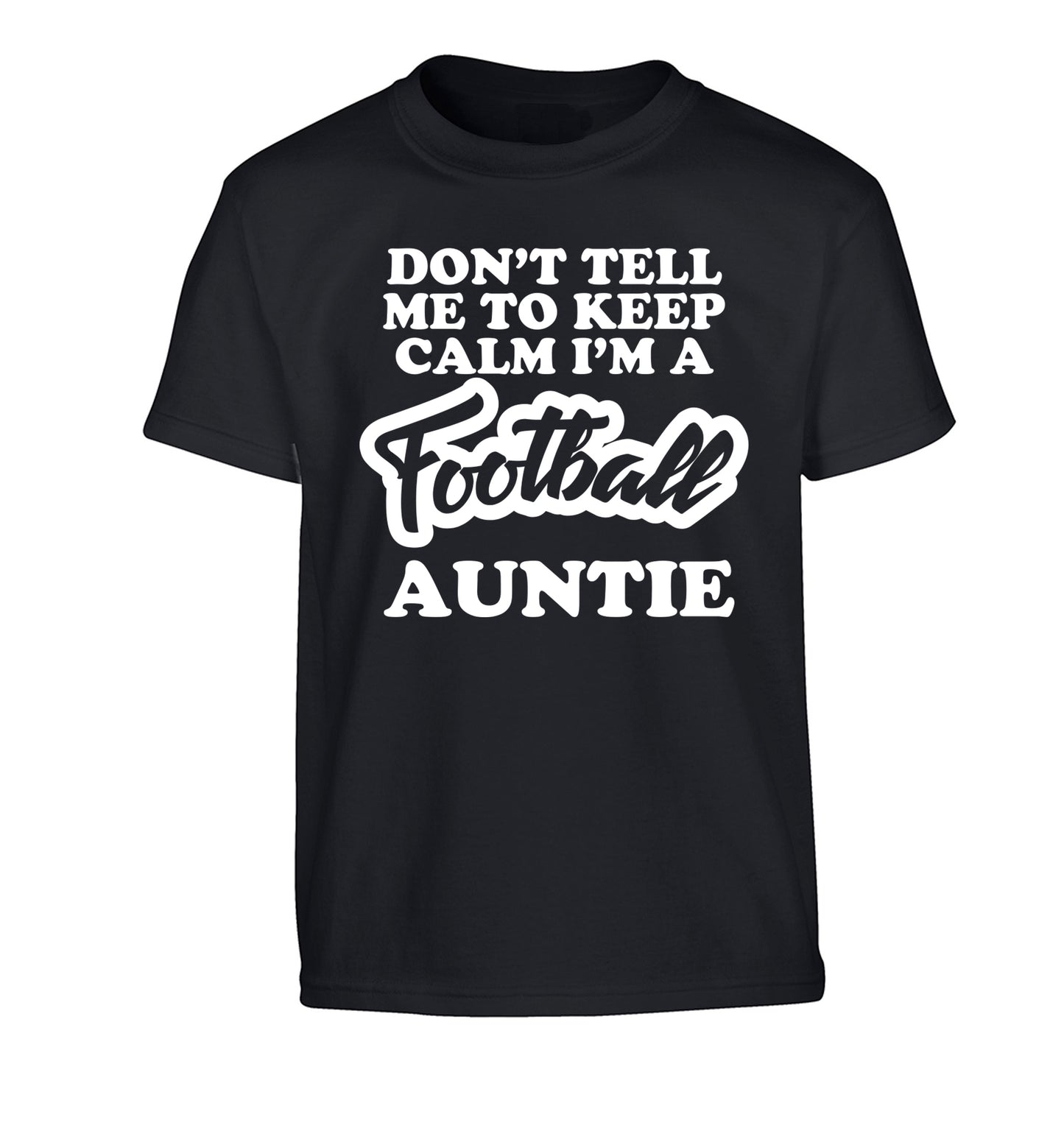 Don't tell me to keep calm I'm a football auntie Children's black Tshirt 12-14 Years