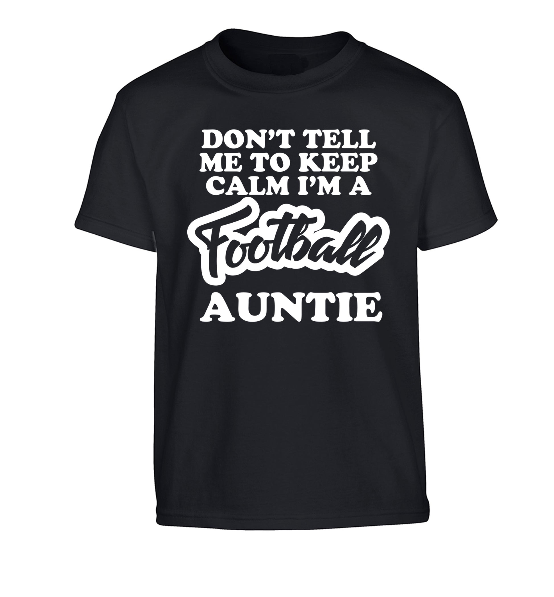 Don't tell me to keep calm I'm a football auntie Children's black Tshirt 12-14 Years