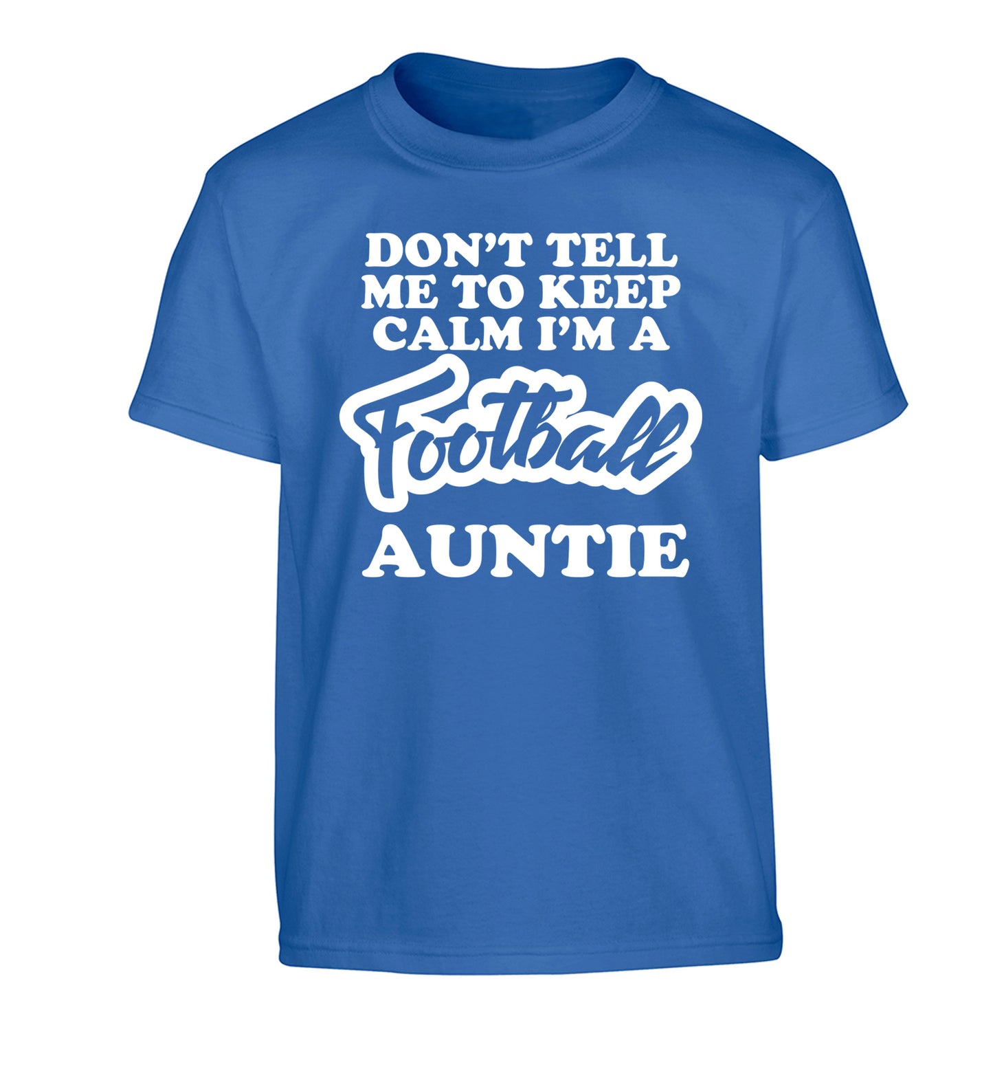 Don't tell me to keep calm I'm a football auntie Children's blue Tshirt 12-14 Years