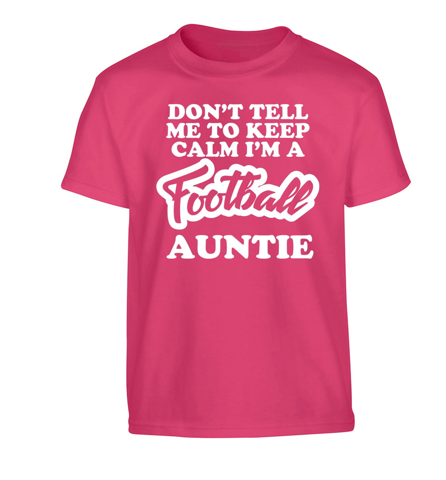 Don't tell me to keep calm I'm a football auntie Children's pink Tshirt 12-14 Years